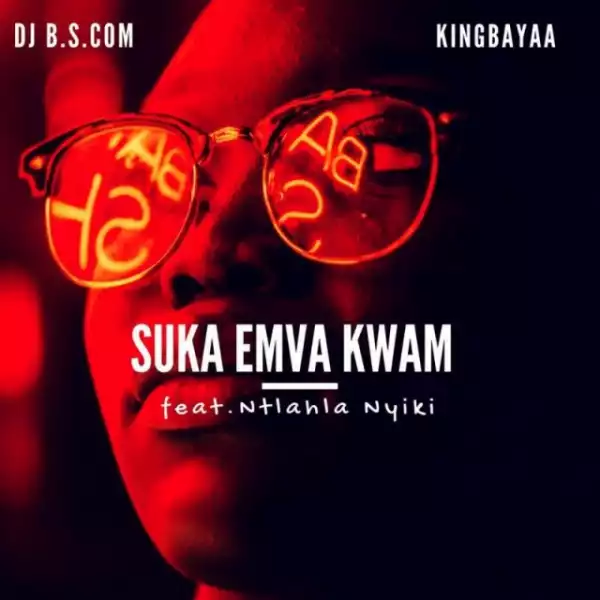 King Bayaa - Suka Emva Kwam (Original Mix) Ft. DJ B.S.com, Ntlahla Nyiki